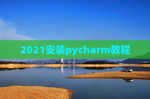 2021安装pycharm教程